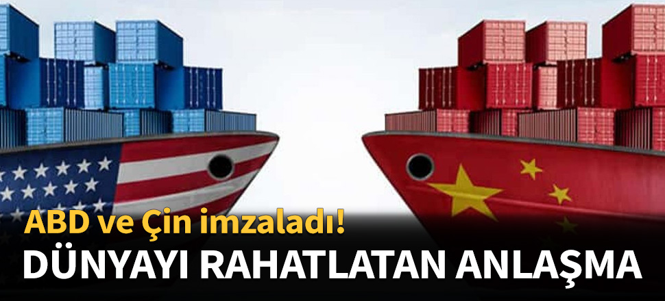 ABD ve Çin'den dünyayı rahatlatan imza!