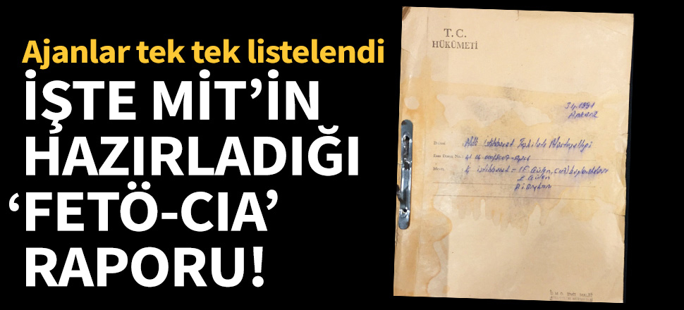 İşte MİT’in hazırladığı ‘FETÖ-CIA’ raporu!