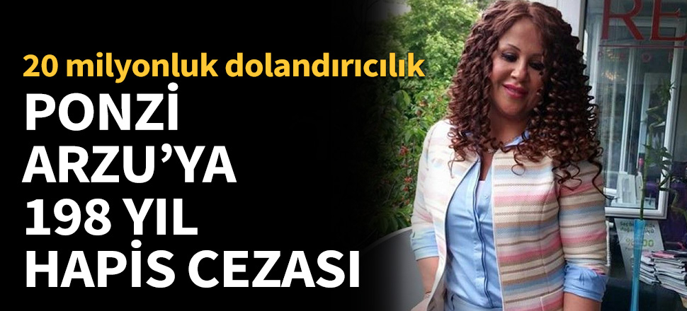 "Ponzi Arzu"ya 198 yıl hapis cezası...
