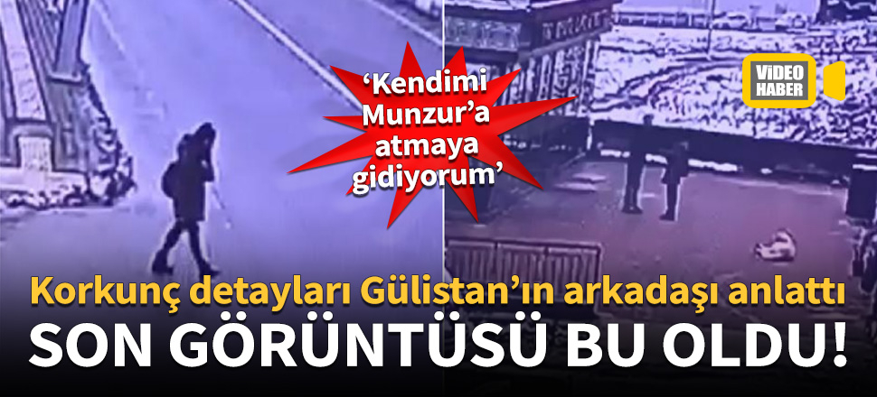 Korkunç detayları Gülistan’ın arkadaşı anlattı!