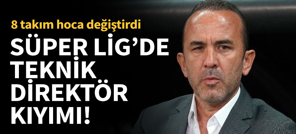 Süper Lig'de teknik adam kıyımı!