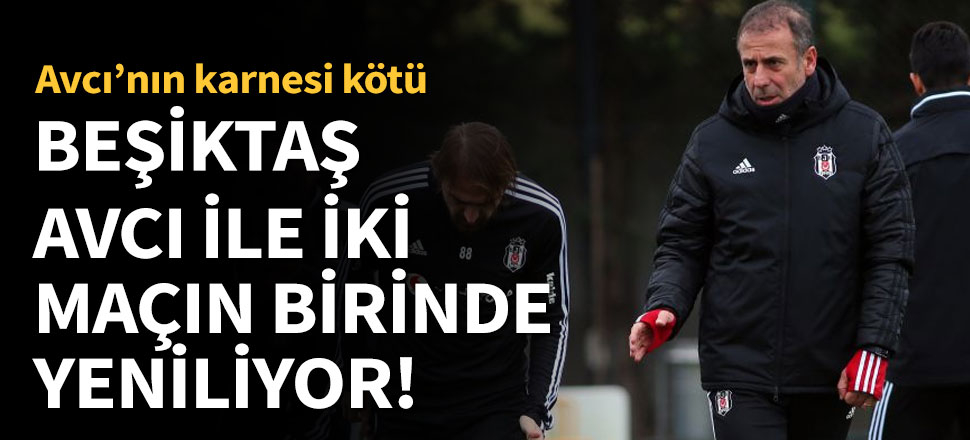 Beşiktaş Avcı ile iki maçta bir yeniliyor!