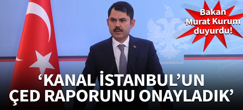 Kanal İstanbul'un ÇED raporu onaylandı!
