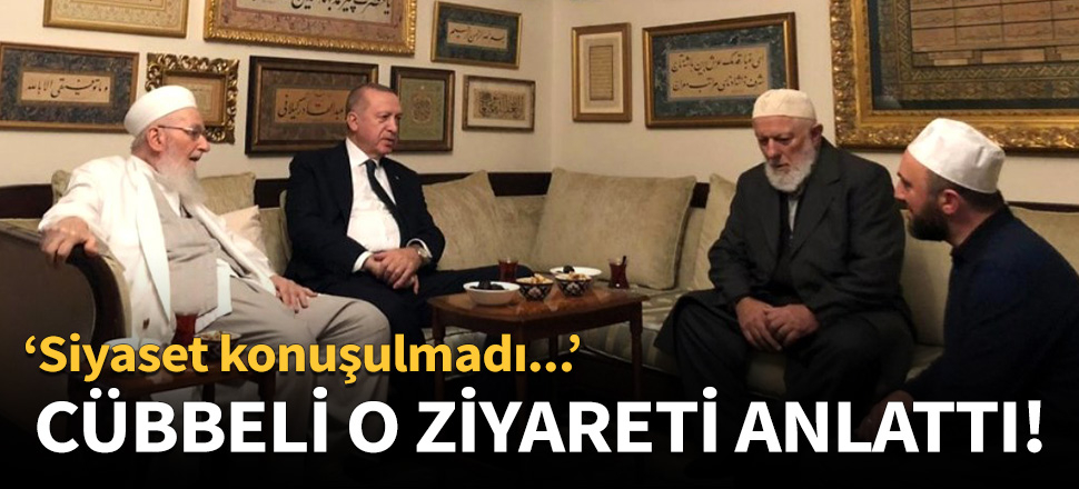 Cübbeli Ahmet, Erdoğan'ın ziyaretini anlattı!