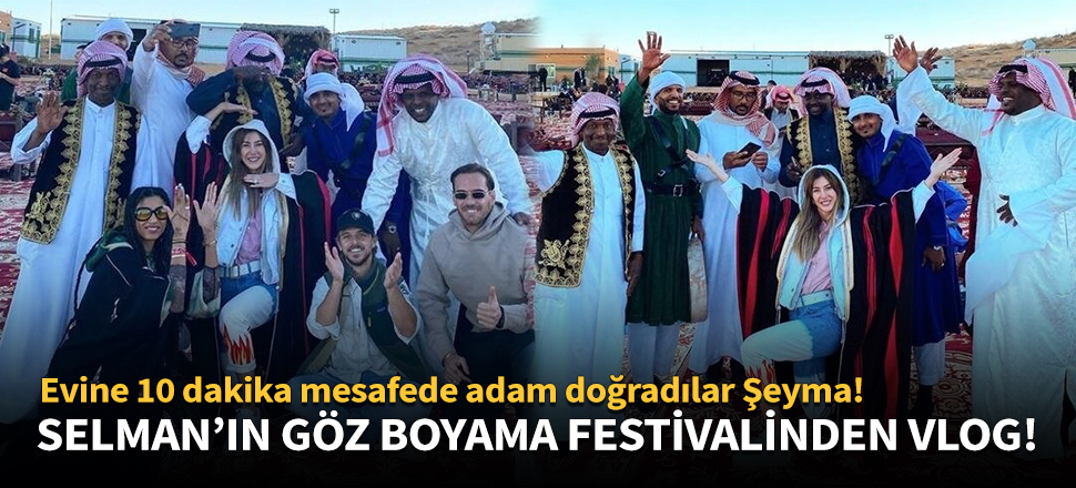 Şeyma Subaşı Prens Selman'ın göz boyama festivalinden vlog paylaştı!