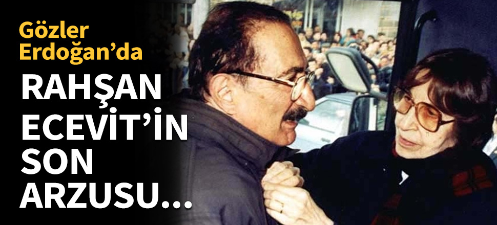 Rahşan Ecevit'in en son arzusu...