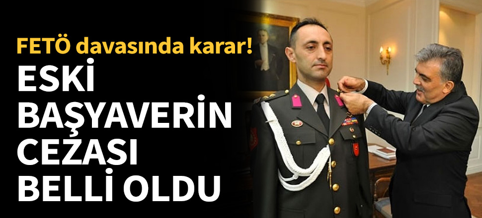 Eski başyaverin cezası belli oldu!