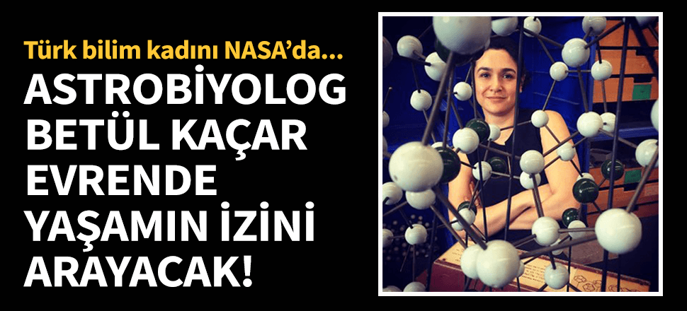 Türk bilim kadını NASA'ya kabul edildi! Evrende yaşamı araştıracak...