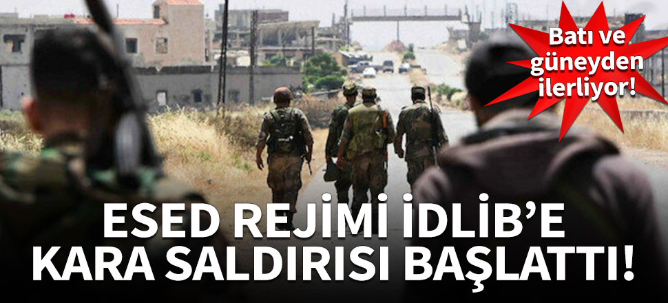 Esed rejimi, İdlib'e kara saldırısına başladı!