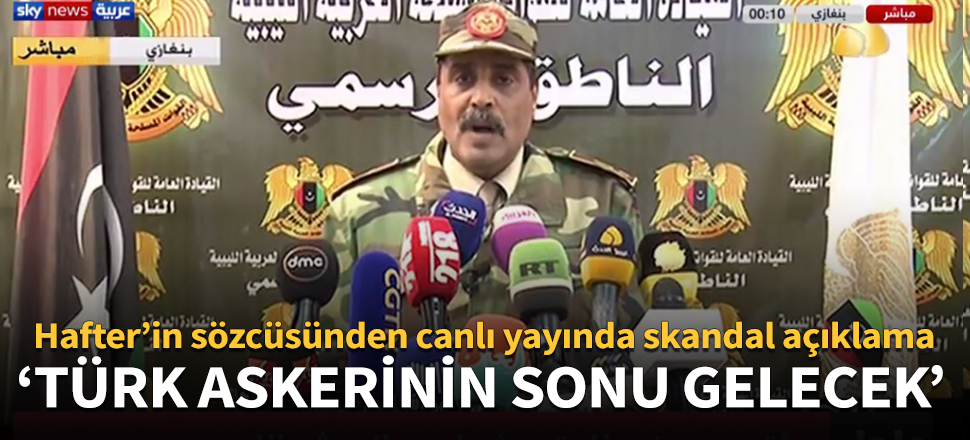 Hafter'in sözcüsünden Türkiye'ye açık tehdit!