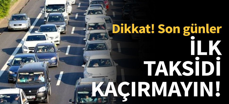 Dikkat! İlk taksidini kaçırmayın...