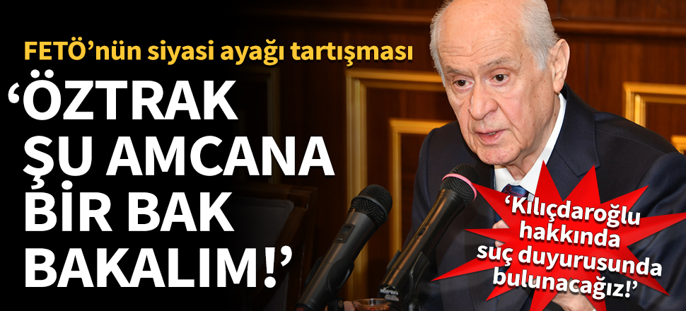 Bahçeli: Öztrak şu amcana bir bak bakalım!