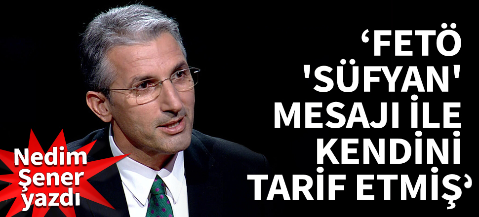 ''FETÖ, 'süfyan' mesajı ile kendini tarif etmiş''