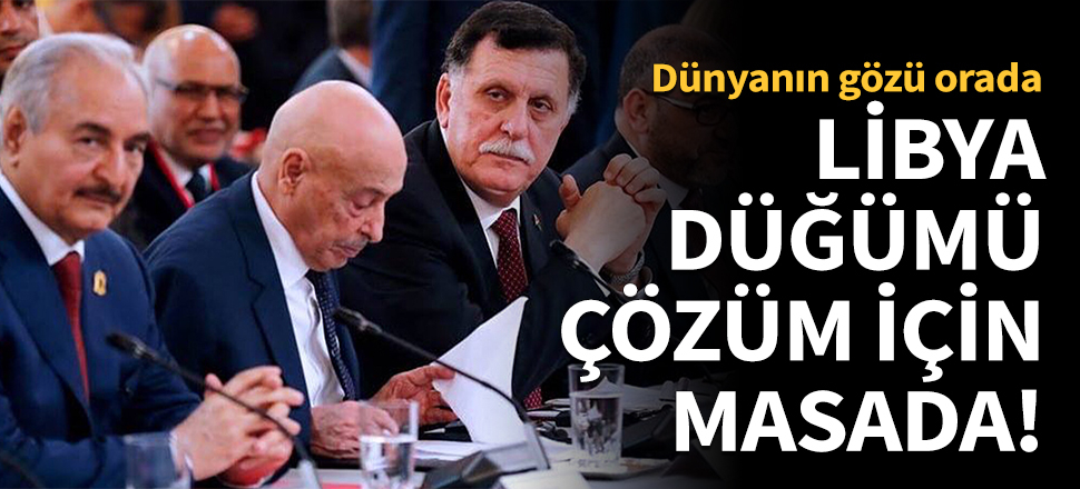Libya düğümü çözüm için masada!