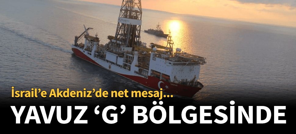 Türkiye'den İsrail'e 'Yavuz' mesajı! G bölgesinde...