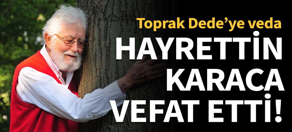 'Toprak Dede' Hayrettin Karaca vefat etti!