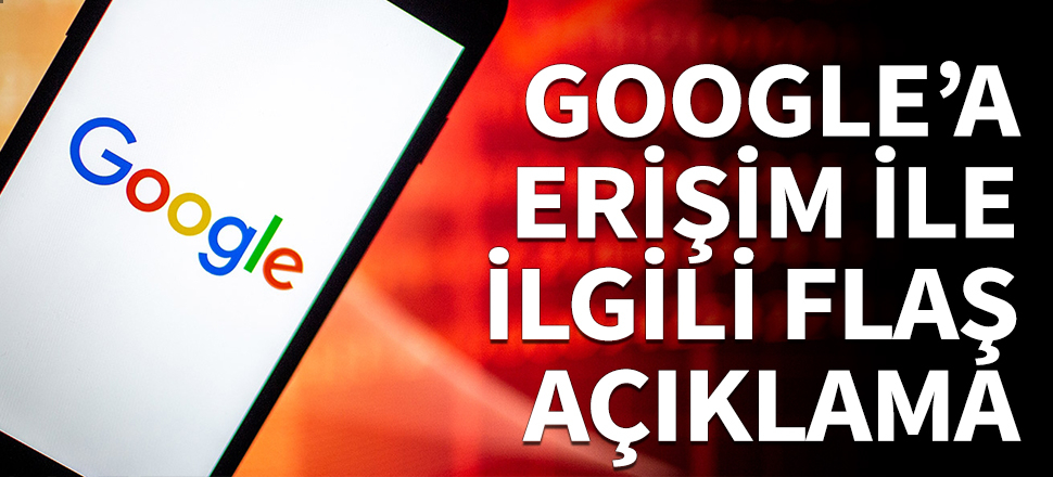 Google'a erişim ile ilgili son dakika açıklaması
