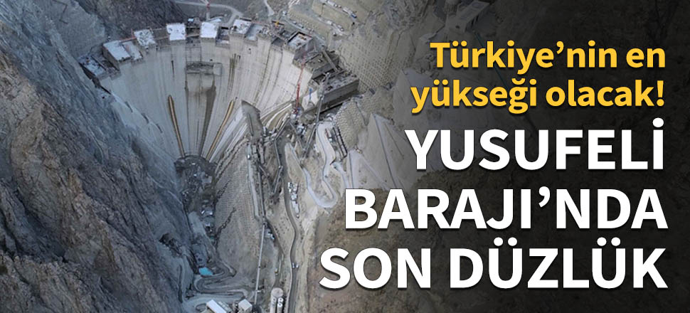 Yusufeli Barajı'nda son düzlüğe girildi...