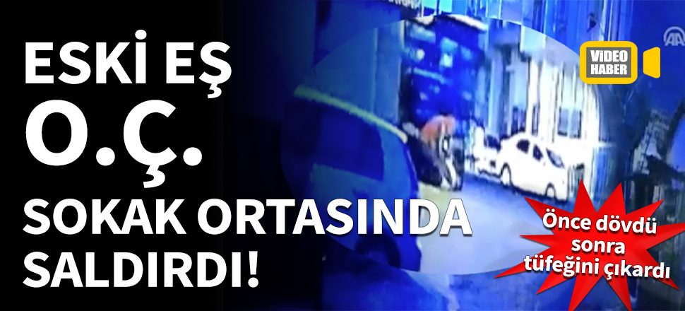 Eski eş O.Ç. sokak ortasında saldırdı!