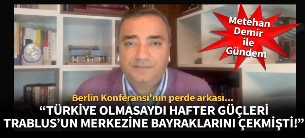 "Türkiye olmasaydı Hafter güçleri Trablus'un merkezine bayraklarını çekmişti!"