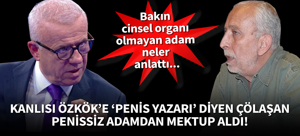 Özkök'e 'penis yazarı' diyen Çölaşan, penissiz adamdan mektup aldı!