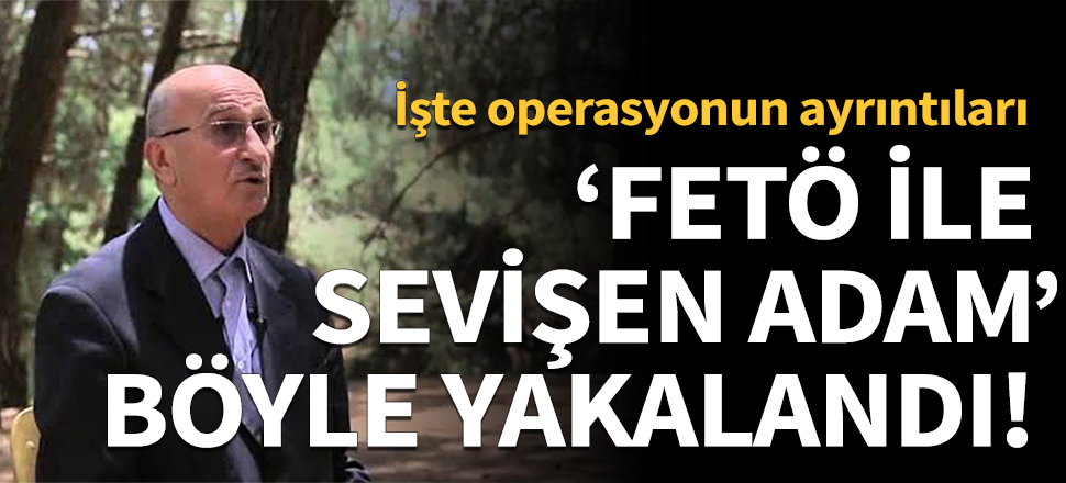 'FETÖ ile sevişen adam' böyle yakalandı!