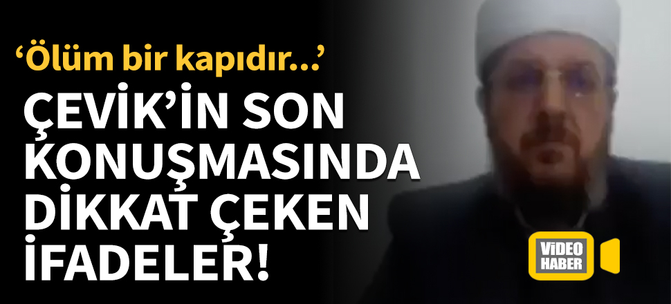 Abdulkerim Çevik’in son konuşmasında dikkat çeken ifadeler!