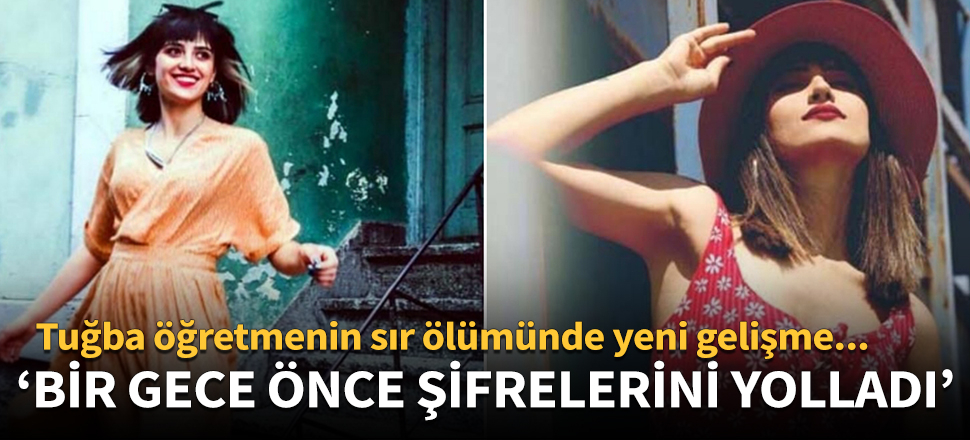 Tuğba öğretmenin sır ölümünde yeni gelişme!