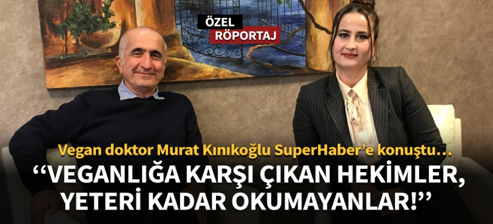 Dr. Murat Kınıkoğlu: Veganlığa karşı çıkan hekimler, yeteri kadar okumayanlar!