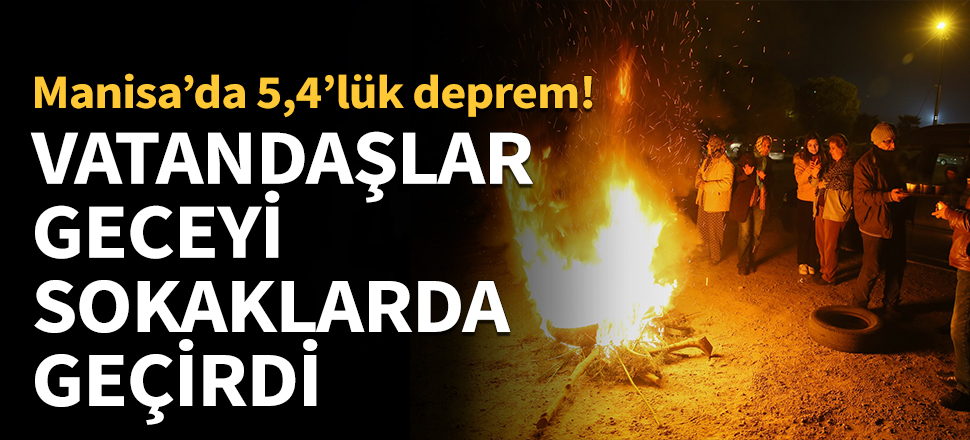 Manisa'da vatandaşlar geceyi sokakta geçiriyor!