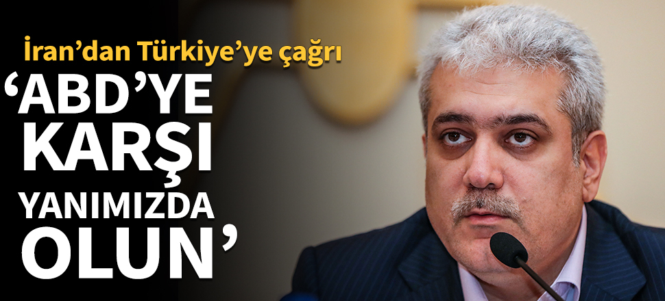 İran'dan Türkiye'ye çağrı: Yanımızda olun ambargoyu reddedelim