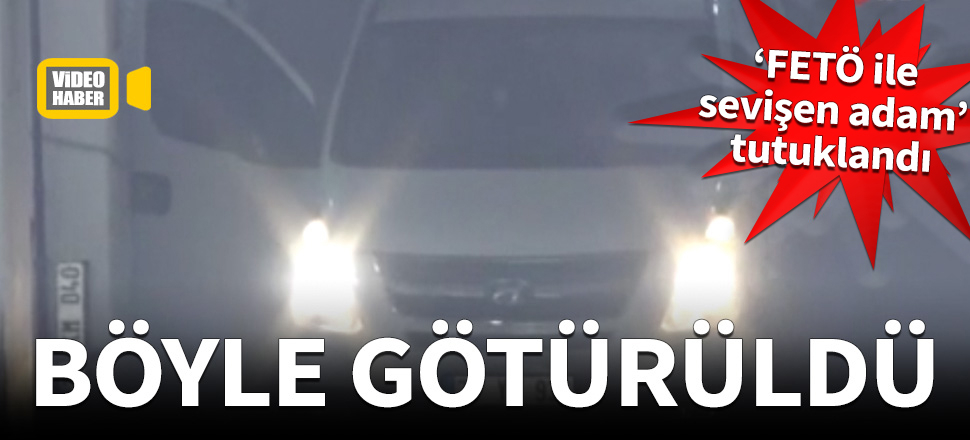 'FETÖ ile sevişen adam' tutuklandı!