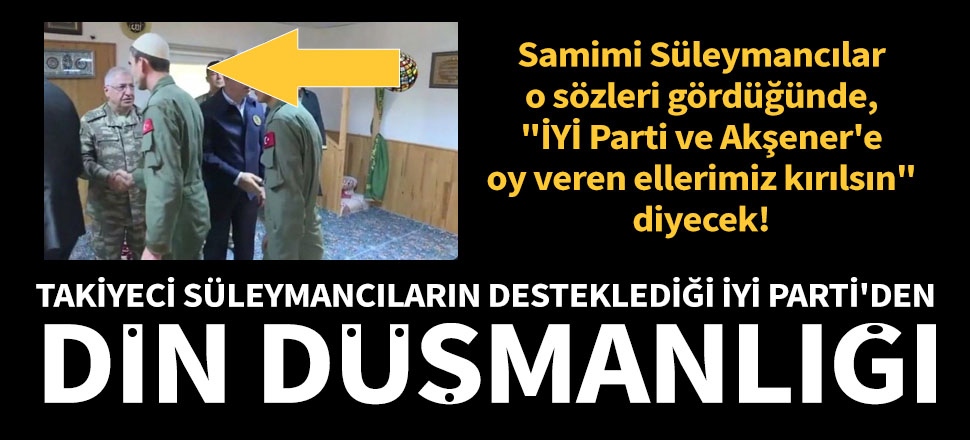 Süleymancıların desteklediği İYİ Parti'den din düşmanlığı!