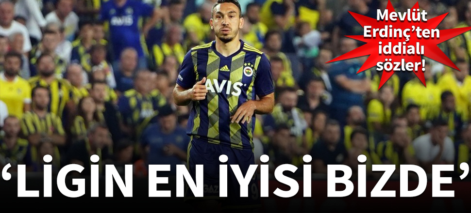 Mevlüt Erdinç'ten iddialı sözler: En iyisi bizde