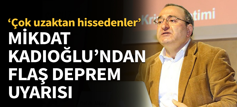 Mikdat Kadıoğlu'ndan kritik deprem uyarısı!