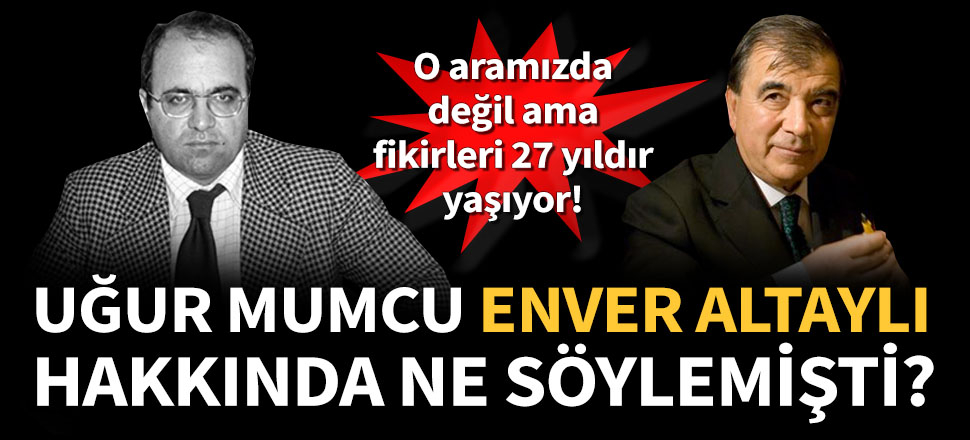 Uğur Mumcu, Enver Altaylı konusunda uyarmıştı!