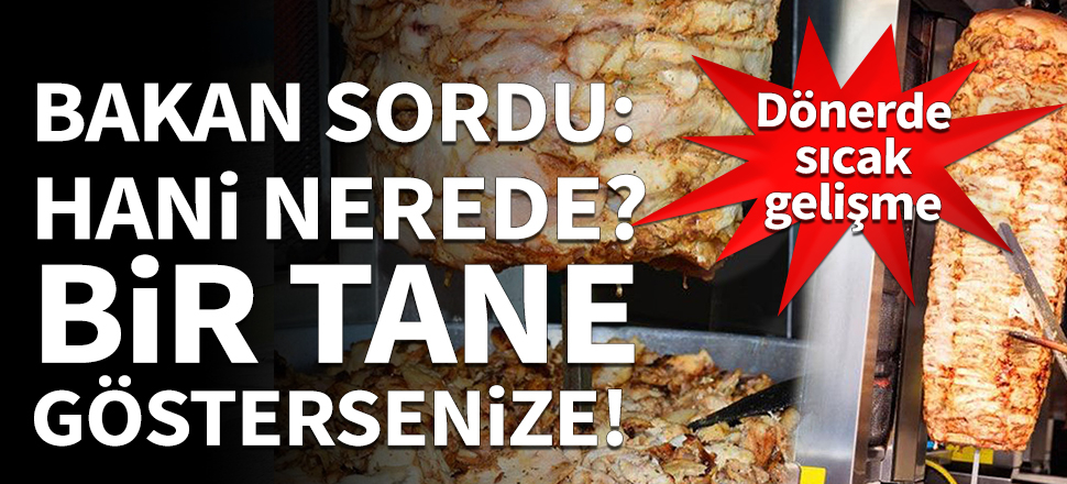 Bakan dönere el koydu: Bir tane bile gösteremediler