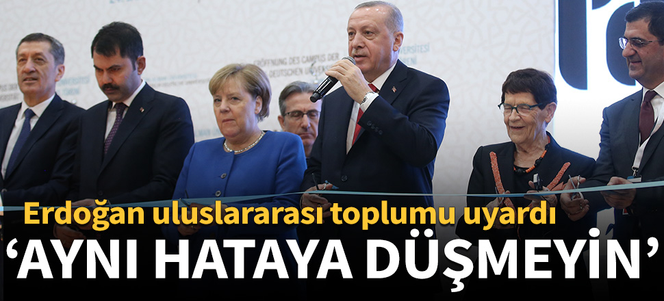 Erdoğan'dan uluslararası topluma "Aynı hataya düşmeyin" uyarısı