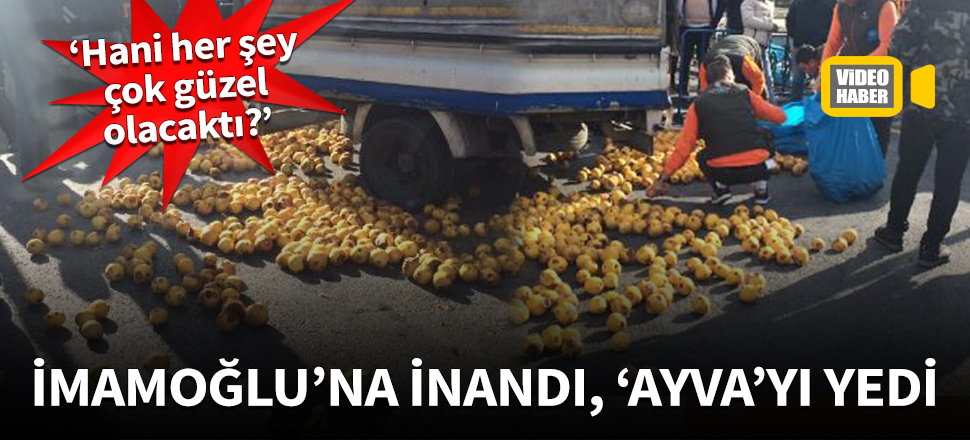 İmamoğlu'na inandı 'ayva'yı yedi
