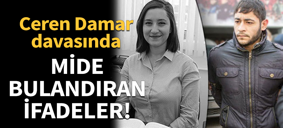 Ceren Damar Şenel davasında mide bulandıran ifadeler