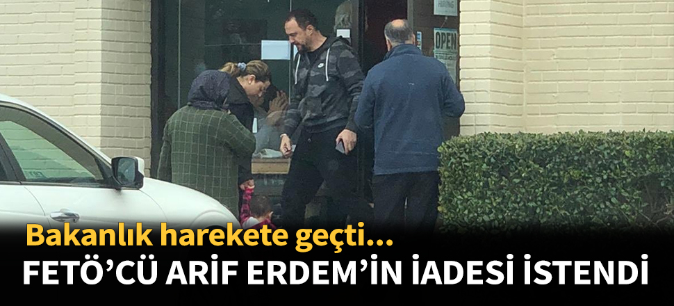 Türkiye'den flaş FETÖ'cü Arif Erdem hamlesi...
