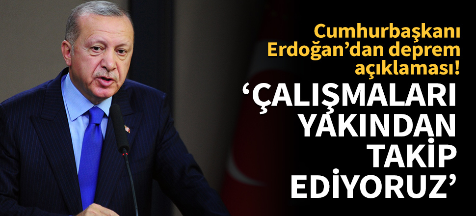 Erdoğan: Çalışmaları yakından takip ediyoruz!