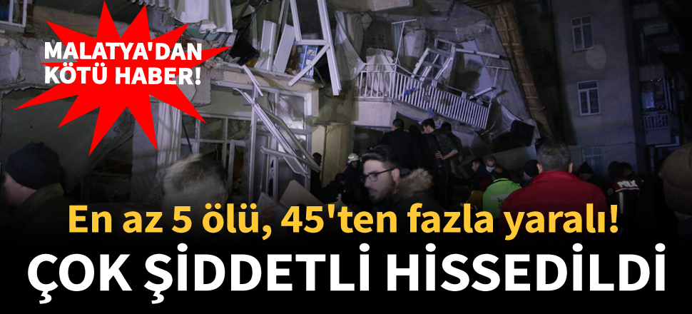 Malatya'da 5 kişi öldü, 45 kişi yaralandı...