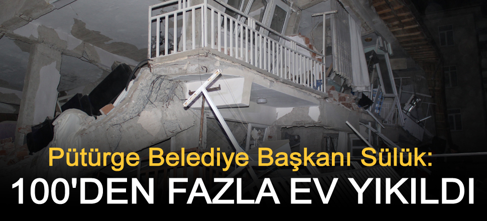 Pütürge Belediye Başkanı Sülük: 100’den fazla yıkım var.