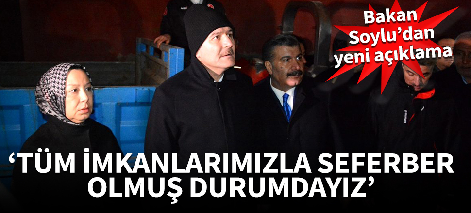 Bakan Soylu: Tüm imkanlarımızla seferber olmuş durumdayız