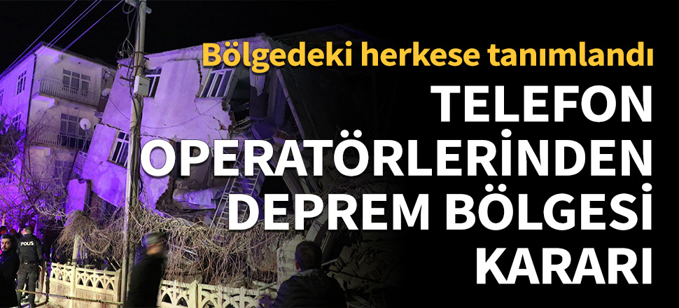 Telefon operatörlerinden deprem bölgesi kararı...