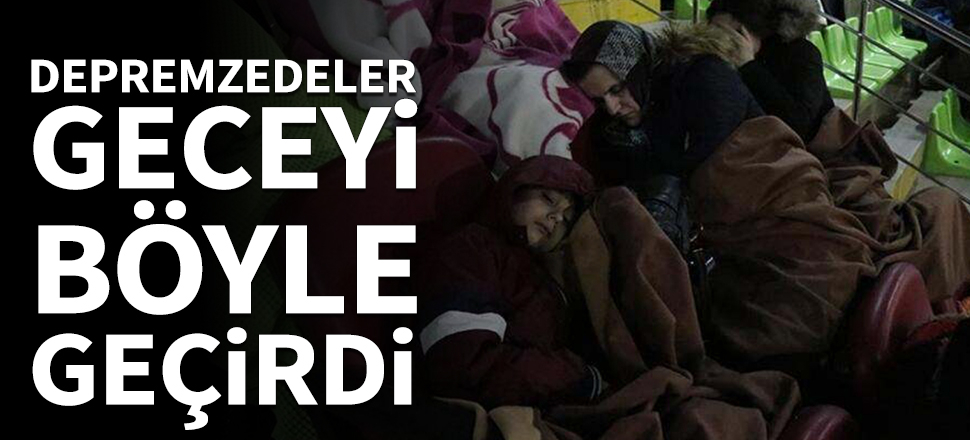 Depremzedeler geceyi böyle geçirdi