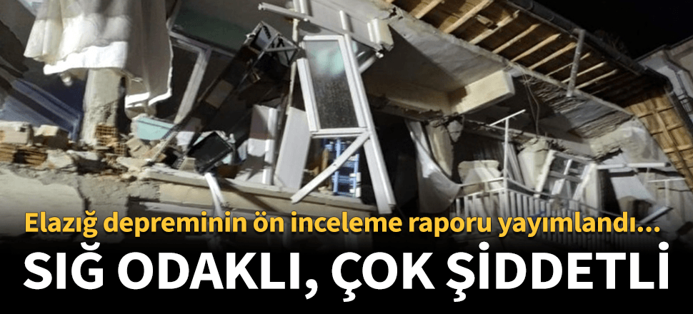 Elazığ depreminin ön inceleme raporu yayımlandı!