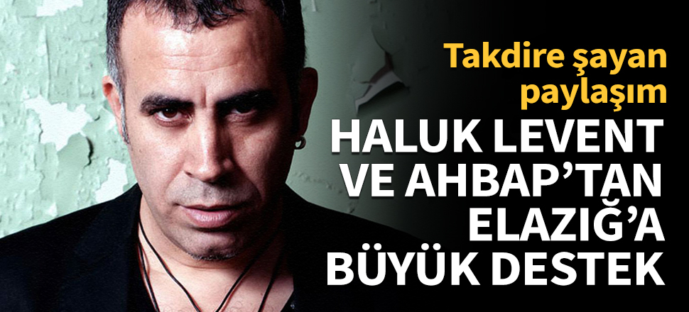 Haluk Levent ve AHBAP’tan Elazığ’a büyük destek