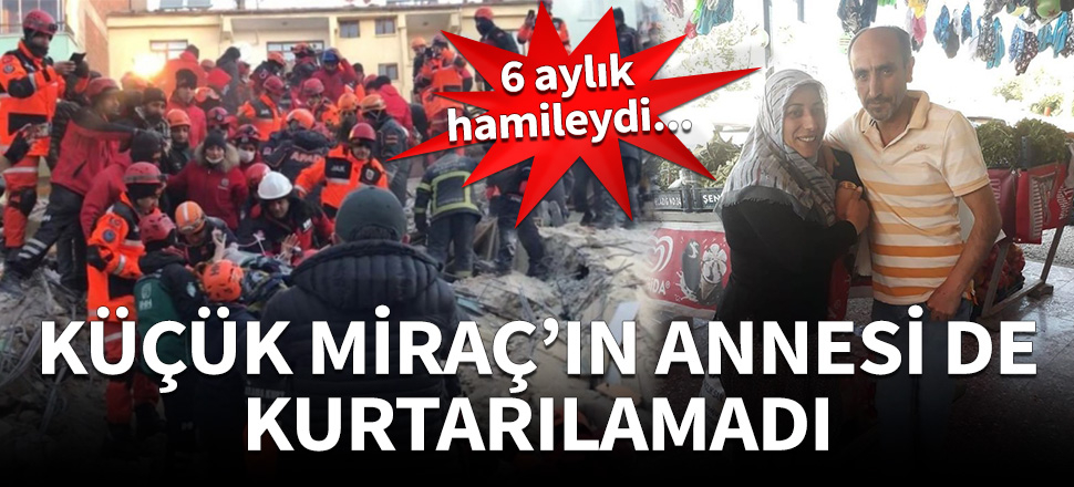 Miraç'ın annesi de kurtarılamadı